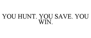 YOU HUNT. YOU SAVE. YOU WIN.