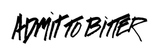 ADMIT TO BITTER