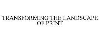 TRANSFORMING THE LANDSCAPE OF PRINT