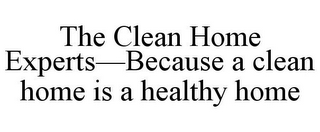 THE CLEAN HOME EXPERTS-BECAUSE A CLEAN HOME IS A HEALTHY HOME