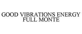 GOOD VIBRATIONS ENERGY FULL MONTE