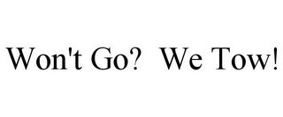 WON'T GO? WE TOW!