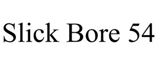 SLICK BORE 54