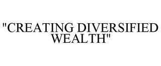 "CREATING DIVERSIFIED WEALTH"