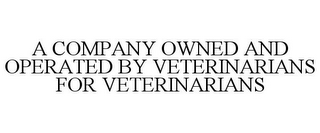 A COMPANY OWNED AND OPERATED BY VETERINARIANS FOR VETERINARIANS