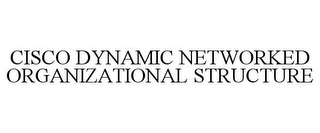 CISCO DYNAMIC NETWORKED ORGANIZATIONAL STRUCTURE