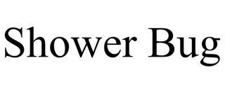 SHOWER BUG