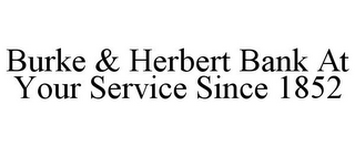 BURKE & HERBERT BANK AT YOUR SERVICE SINCE 1852