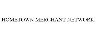 HOMETOWN MERCHANT NETWORK