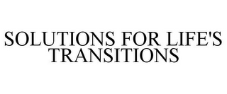 SOLUTIONS FOR LIFE'S TRANSITIONS