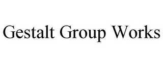 GESTALT GROUP WORKS