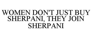 WOMEN DON'T JUST BUY SHERPANI, THEY JOIN SHERPANI