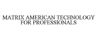 MATRIX AMERICAN TECHNOLOGY FOR PROFESSIONALS