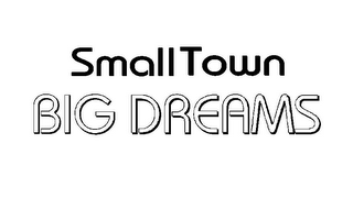 SMALL TOWN BIG DREAMS