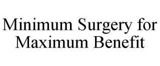 MINIMUM SURGERY FOR MAXIMUM BENEFIT