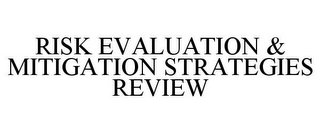 RISK EVALUATION & MITIGATION STRATEGIES REVIEW