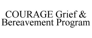 COURAGE GRIEF & BEREAVEMENT PROGRAM