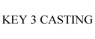 KEY 3 CASTING