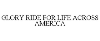 GLORY RIDE FOR LIFE ACROSS AMERICA