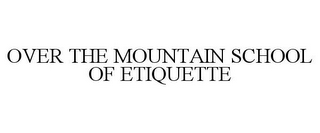 OVER THE MOUNTAIN SCHOOL OF ETIQUETTE