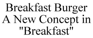 BREAKFAST BURGER A NEW CONCEPT IN "BREAKFAST"