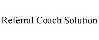 REFERRAL COACH SOLUTION