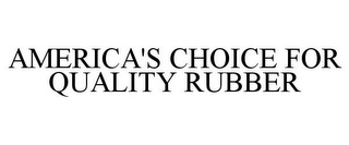 AMERICA'S CHOICE FOR QUALITY RUBBER