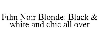 FILM NOIR BLONDE: BLACK & WHITE AND CHIC ALL OVER