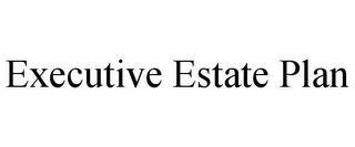 EXECUTIVE ESTATE PLAN