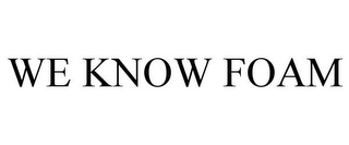 WE KNOW FOAM