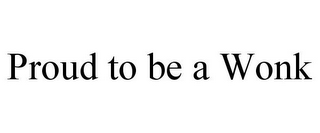 PROUD TO BE A WONK