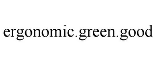 ERGONOMIC.GREEN.GOOD