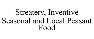 STREATERY, INVENTIVE SEASONAL AND LOCAL PEASANT FOOD