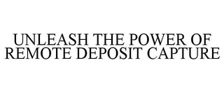 UNLEASH THE POWER OF REMOTE DEPOSIT CAPTURE