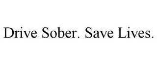 DRIVE SOBER. SAVE LIVES.