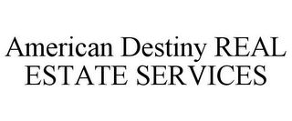 AMERICAN DESTINY REAL ESTATE SERVICES