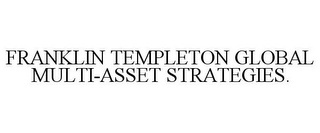 FRANKLIN TEMPLETON GLOBAL MULTI-ASSET STRATEGIES.