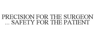 PRECISION FOR THE SURGEON ... SAFETY FOR THE PATIENT