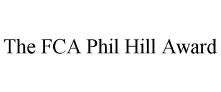 THE FCA PHIL HILL AWARD