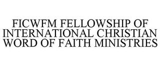 FICWFM FELLOWSHIP OF INTERNATIONAL CHRISTIAN WORD OF FAITH MINISTRIES