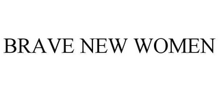 BRAVE NEW WOMEN