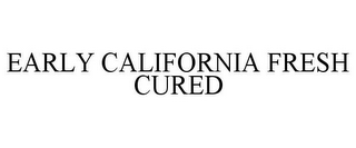 EARLY CALIFORNIA FRESH CURED
