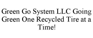 GREEN GO SYSTEM LLC GOING GREEN ONE RECYCLED TIRE AT A TIME!