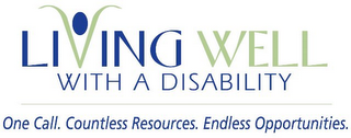 LIVING WELL WITH A DISABILITY ONE CALL. COUNTLESS RESOURCES. ENDLESS OPPORTUNITIES.