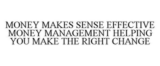 MONEY MAKES SENSE EFFECTIVE MONEY MANAGEMENT HELPING YOU MAKE THE RIGHT CHANGE