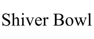 SHIVER BOWL