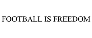 FOOTBALL IS FREEDOM