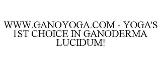 WWW.GANOYOGA.COM - YOGA'S 1ST CHOICE IN GANODERMA LUCIDUM!