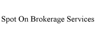 SPOT ON BROKERAGE SERVICES