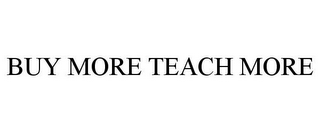 BUY MORE TEACH MORE